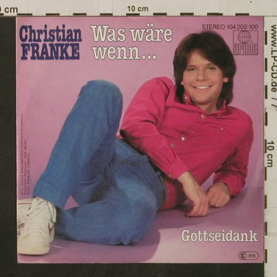 Franke,Christian: Was wäre wenn... / Gottseidank, Ariola(104 202), D, 1982 - 7inch - T2425 - 2,00 Euro
