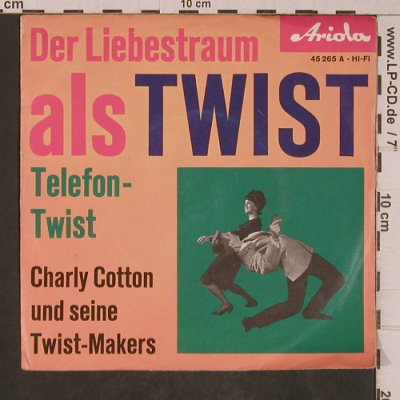 Charly Cotton und seine Twist-Maker: Der Liebestraum als Twist, Ariola,seamSplit(45 265 A), D,vg+/VG+,  - 7inch - T5355 - 5,00 Euro